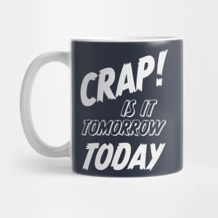 Crap is it tomorrow today or the forgotten appointment Mug